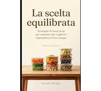 La Scelta Equilibrata: Strategie di meal prep per mamme che vogliono riprendersi il loro tempo