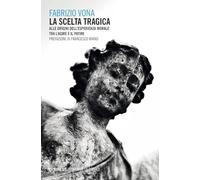 La scelta tragica. Alle origini dell’esperienza morale tra l’agire e il patire (Itinerari filosofici)
