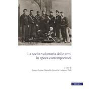 La scelta volontaria delle armi in epoca contemporanea (Centro interuniversitario di studi e ricerche storico-militari)