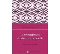 La sceneggiatura nel cinema e nei media. Storia, teorie, pratiche (Biblioteca di testi e studi)