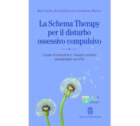 La schema therapy per il disturbo ossessivo compulsivo. Curare le emozioni e i bisogni emotivi insoddisfatti nel DOC