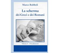 la Scherma dei Greci e dei Romani - Volume I: I Fondamenti (Collana di Scherma Storica)