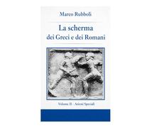 La scherma dei greci e dei Romani- Volume II Azioni Speciali (Collana di Scherma Storica)