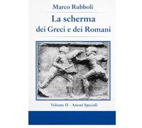 La scherma dei greci e dei Romani- Volume II Azioni Speciali (Collana di Scherma Storica)