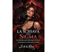 LA SCHIAVA DEL SIGMA: Un Dark Romance Psicologico di Potere, Sottomissione e Ossessione Proibita (Dark Romance: Uomini Dominanti, Ossessione Pericolosa ed Erotismo Psicologico Intenso)