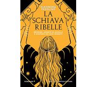 La schiava ribelle. Briseide, amante di Achille e custode dei suoi segreti (3.0)