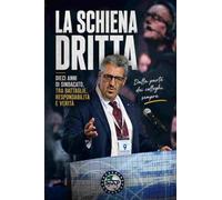 LA SCHIENA DRITTA - Dieci anni di Sindacato, tra battaglie, resposabilità e verità