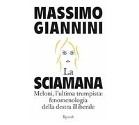 La sciamana. Meloni, l'ultima trumpista: fenomenologia della destra illiberale (Saggi italiani)