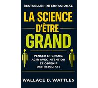 La Science d’être Grand: penser en grand, agir avec intention et obtenir des résultats (Développement Personnel et Entrepreneuriat)