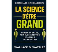 La Science d’être Grand: penser en grand, agir avec intention et obtenir des résultats (Développement Personnel et Entrepreneuriat)