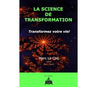 LA SCIENCE DE TRANSFORMATION: Transformez votre vie!