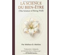 LA SCIENCE DU BIEN-ÊTRE: La Méthode Oubliée pour Maîtriser sa Santé par la Force de la Pensée