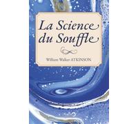La Science du Souffle: Un manuel complet sur la philosophie orientale de la respiration pour le développement physique, mental, psychique et spirituel (Collection Incognito)
