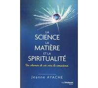 La science, la matière, et la spiritualité: Un chemin de vie vers la conscience