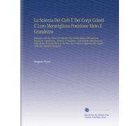 La Scienza Dei Cieli E Dei Corpi Celesti E Loro Meravigliosa Posizione Moto E Grandezza: Epilogata Colle Sue Figure Nei Quattro Più Famosi Sistemi ... Ella Oggidì Nella Sua Superfizie Tal Quale