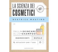 La scienza dei cosmetici. Dalla skincare allo shampoo. Ingredienti, bufale & istruzioni per l’uso (Straordinariamente)