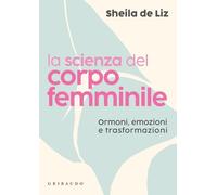La scienza del corpo femminile. Ormoni, emozioni e trasformazioni (Salute e cibo)