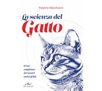 La scienza del gatto. Cosa sappiamo dei nostri amici felini (Tutti i gatti del mondo)