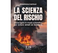 La Scienza del Rischio: Come agire in modo scientifico per evitare errori ed incidenti
