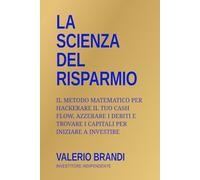 La Scienza del Risparmio: Il metodo matematico per hackerare il tuo cash flow, azzerare i debiti e trovare i capitali per iniziare a investire (Da Risparmiatore a Investitore)