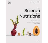 La scienza della nutrizione. Sfatare i falsi miti, conoscere i fatti, mangiare e vivere meglio (Straordinariamente)
