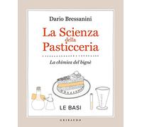 La scienza della pasticceria. La chimica del bignè. Le basi (Sapori e fantasia)