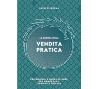 La Scienza della Vendita Pratica: Psicologia e neuroscienze per aumentare vendite e fiducia (Comunicazione e Relazione - Psicologia Applicata e Crescita Personale)