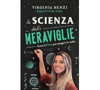 La scienza delle meraviglie. Come la fisica può spiegarci la realtà (Varia)