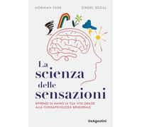 La scienza delle sensazioni. Riprendi in mano la tua vita grazie alla consapevolezza sensoriale (Varia)