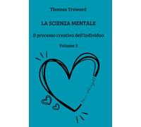La Scienza Mentale: Il Processo Creativo nell'individuo (New Thought di Giovanna Garbuio)