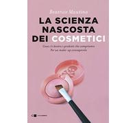 La scienza nascosta dei cosmetici. Cosa c'è dentro i prodotti che compriamo. Per un make-up consapevole (Reverse)