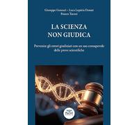 La scienza non giudica. Prevenire gli errori giudiziari con un uso consapevole delle prove scientifiche