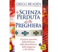 La scienza perduta della preghiera. Il potere nascosto della bellezza, della benedizione, della saggezza e del dolore (Scienza e conoscenza)