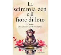 La scimmia zen e il fiore di loto: 52 storie per pensieri più positivi, pace interiore e felicità (mindfulness)