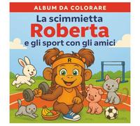 La Scimmietta Roberta e gli sport con gli amici: Album da colorare con 50 sport divertenti per bambini 3-7 anni (Scimmietta Roberta: Libri da Colorare)