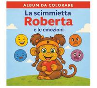 La Scimmietta Roberta e le emozioni: Album da colorare con 50 emozioni, per bambini 3-7 anni (Scimmietta Roberta: Libri da Colorare)