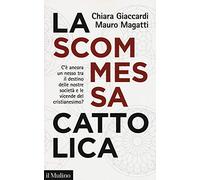 La scommessa cattolica. C'è ancora un nesso tra il destino delle nostre società e le vicende del cristianesimo? (Contemporanea)