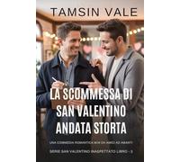 La scommessa di San Valentino andata storta: Una commedia romantica M/M da amici ad amanti (Serie San Valentino Inaspettato: Commedia Romantica MM Contemporanea)