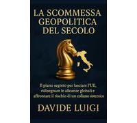 La Scommessa Geopolitica del Secolo: Il piano segreto per lasciare l'UE, ridisegnare le alleanze globali e affrontare il rischio di un collasso sistemico