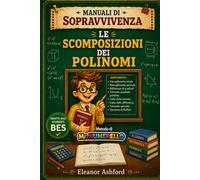 La Scomposizione dei Polinomi: Manuali di Sopravvivenza - Il metodo di Mr Numerello (Manuali di Sopravvivenza di Mr Numerello - Capire senza tutor)