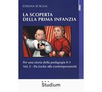 La scoperta della prima infanzia. Per una storia della pedagogia 0-3. Da Locke alla contemporaneità (Vol. 2) (Cultura)