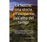 La Scozia: una storia affascinante dall’alba dei tempi: Viaggio tra Highlands, castelli e isole leggendarie: itinerari, segreti e luoghi imperdibili della Scozia autentica