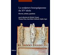 La sculpture bourguignonne du XVe siècle. Œuvres, artistes, questions (Études lausannoises d'histoire de l'art)