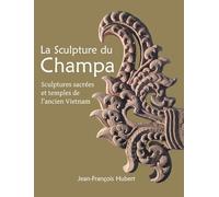La Sculpture du Champa: Sculptures sacrées et temples de l'ancien Vietnam