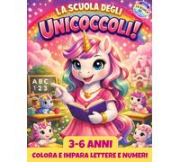 La scuola degli Unicoccoli: Libro da colorare con unicorni per bambini 3-6 anni. Impara numeri e lettere con attività divertenti