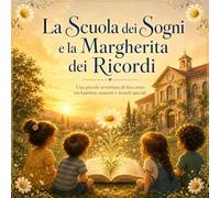 La Scuola dei Sogni e la Margherita dei Ricordi: Una piccola avventura di fine anno tra bambini, maestre e ricordi speciali