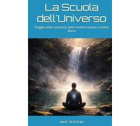 La Scuola dell'Universo: Viaggio nella coscienza, dove l’anima impara a essere libera (Percorsi di Coerenza)
