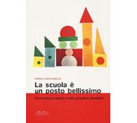 La scuola è un posto bellissimo. Percorsi per mani, occhi, pensieri, bambini (I topi saggi)