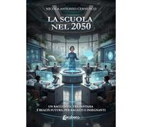 La scuola nel 2050: Un racconto, tra fantasia e realtà futura, per ragazzi e insegnanti