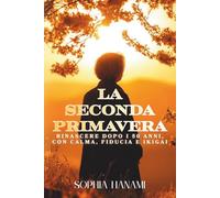 La seconda Primavera: Rinascere dopo i 50 anni con calma, fiducia e Ikigai